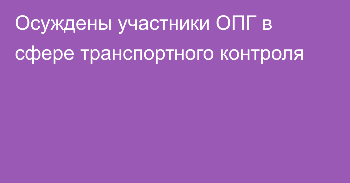 Осуждены участники ОПГ в сфере транспортного контроля