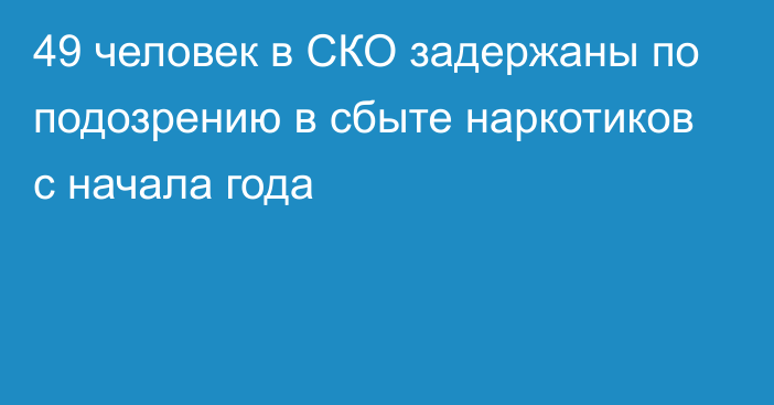 49 человек в СКО задержаны по подозрению в сбыте наркотиков с начала года