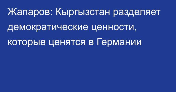 Жапаров: Кыргызстан разделяет демократические ценности, которые ценятся в Германии