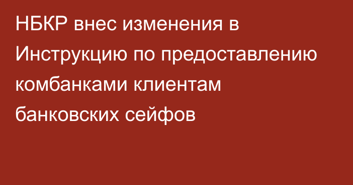 НБКР внес изменения в Инструкцию по предоставлению комбанками клиентам банковских сейфов