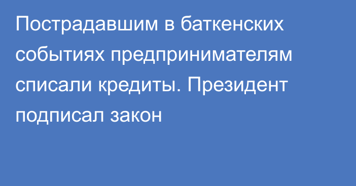 Пострадавшим в баткенских событиях предпринимателям списали кредиты. Президент подписал закон