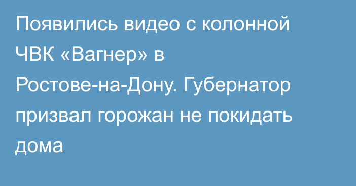 Появились видео с колонной ЧВК «Вагнер» в Ростове-на-Дону. Губернатор призвал горожан не покидать дома