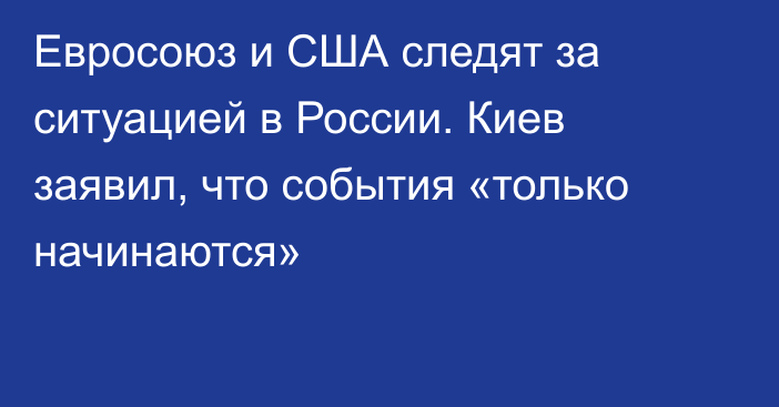 Евросоюз и США следят за ситуацией в России. Киев заявил, что события «только начинаются»