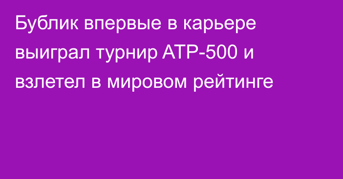 Бублик впервые в карьере выиграл турнир ATP-500 и взлетел в мировом рейтинге