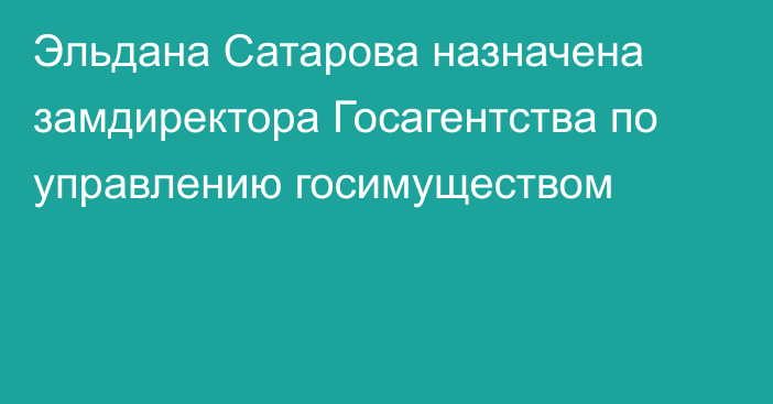 Эльдана Сатарова назначена замдиректора Госагентства по управлению госимуществом