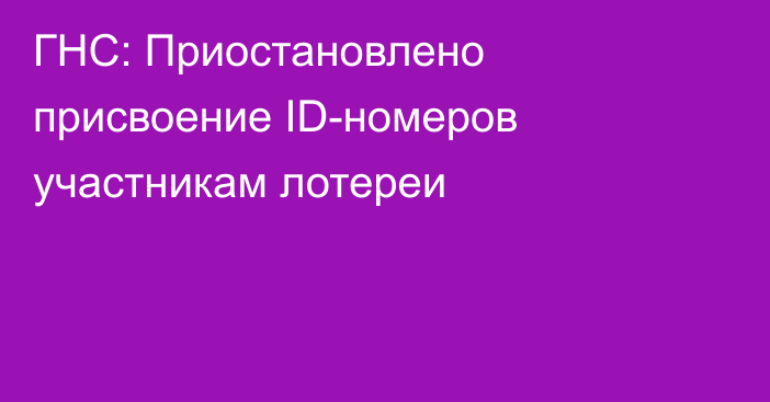 ГНС: Приостановлено присвоение ID-номеров участникам лотереи