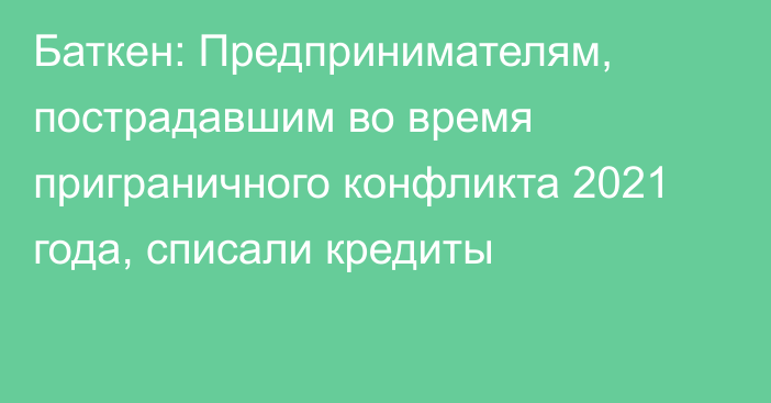 Баткен: Предпринимателям, пострадавшим во время приграничного конфликта 2021 года, списали кредиты