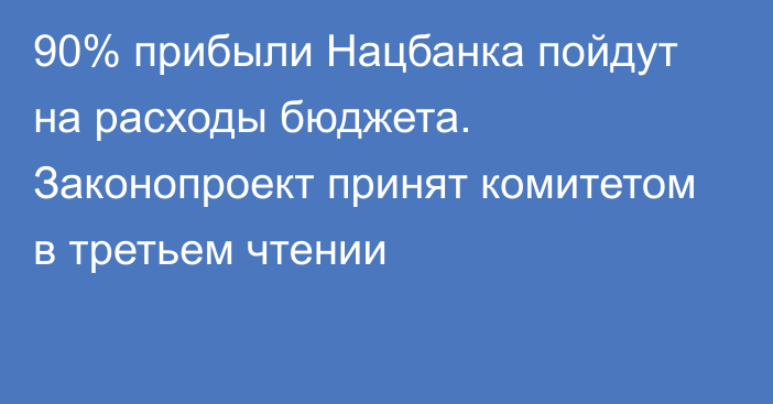 90% прибыли Нацбанка пойдут на расходы бюджета. Законопроект принят комитетом в третьем чтении