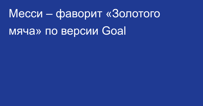 Месси – фаворит «Золотого мяча» по версии Goal