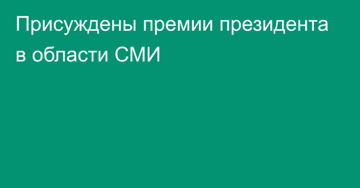 Присуждены премии президента в области СМИ