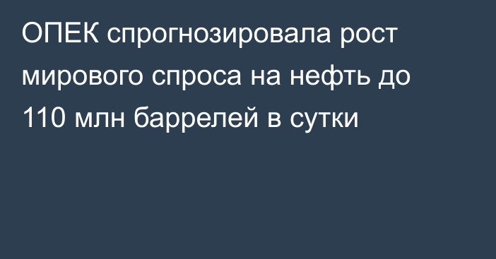 ОПЕК спрогнозировала рост мирового спроса на нефть до 110 млн баррелей в сутки