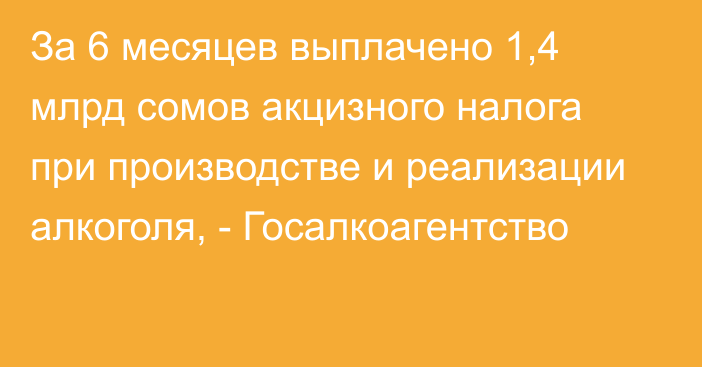 За 6 месяцев выплачено 1,4 млрд сомов акцизного налога при производстве и реализации алкоголя, - Госалкоагентство