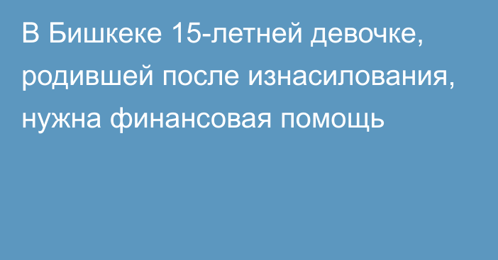 В Бишкеке 15-летней девочке, родившей после изнасилования, нужна финансовая помощь