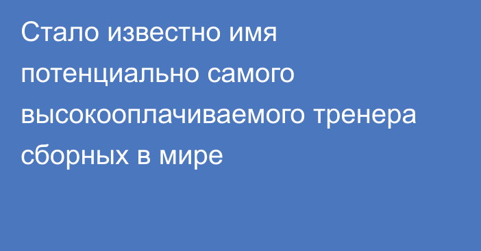 Стало известно имя потенциально самого высокооплачиваемого тренера сборных в мире