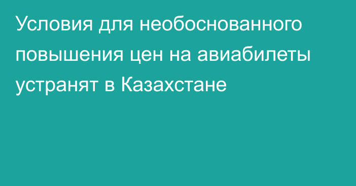 Условия для необоснованного повышения цен на авиабилеты устранят в Казахстане