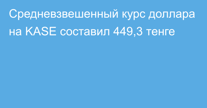 Средневзвешенный курс доллара на KASE составил 449,3 тенге