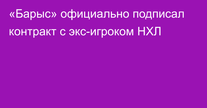 «Барыс» официально подписал контракт с экс-игроком НХЛ