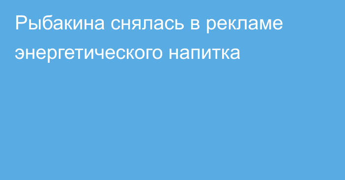 Рыбакина снялась в рекламе энергетического напитка