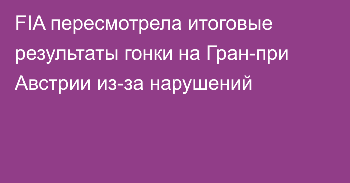 FIA пересмотрела итоговые результаты гонки на Гран-при Австрии из-за нарушений