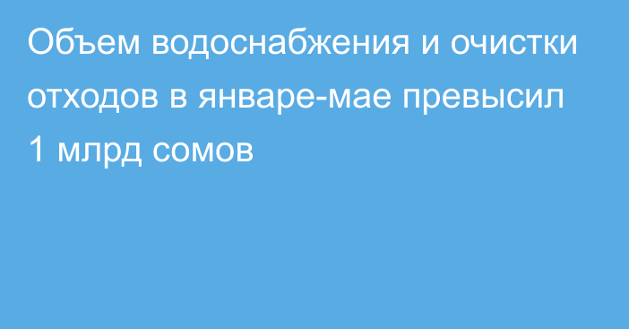 Объем водоснабжения и очистки отходов в январе-мае превысил 1 млрд сомов