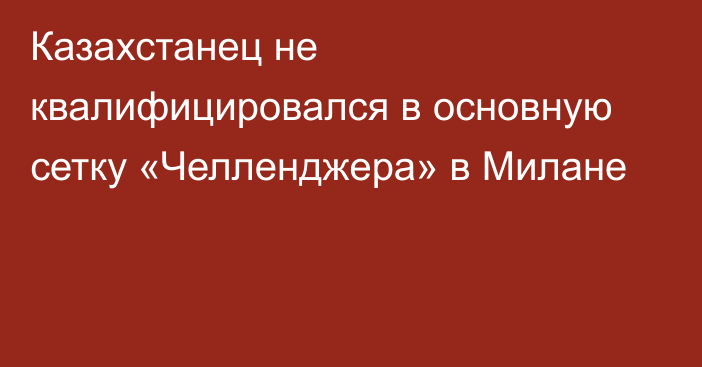 Казахстанец не квалифицировался в основную сетку «Челленджера» в Милане