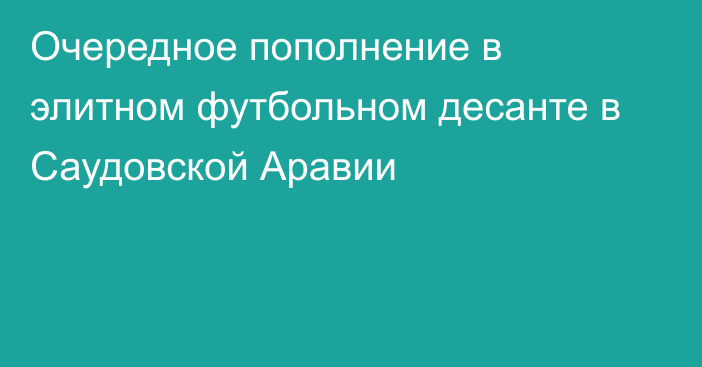 Очередное пополнение в элитном футбольном десанте в Саудовской Аравии