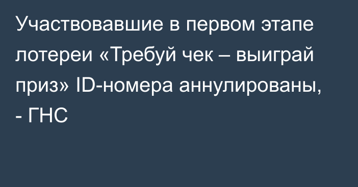 Участвовавшие в первом этапе лотереи «Требуй чек – выиграй приз» ID-номера аннулированы, - ГНС