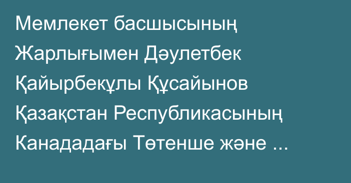 Мемлекет басшысының Жарлығымен Дәулетбек Қайырбекұлы Құсайынов Қазақстан Республикасының Канададағы Төтенше және Өкілетті Елшісі болып тағайындалды, ол Қазақстан Республикасы Президенті Әкімшілігінің Сыртқы саясат және халықаралық байланыстар бөлімінің меңгерушісі лауазымынан босатылды