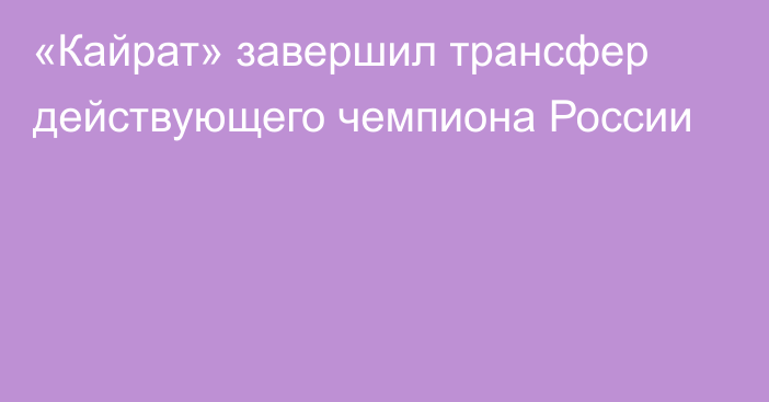 «Кайрат» завершил трансфер действующего чемпиона России