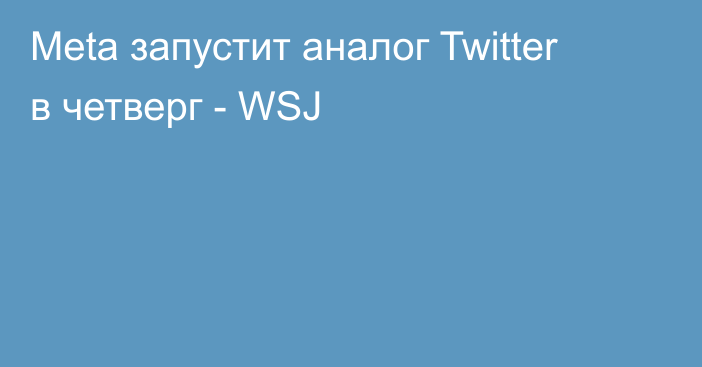 Meta запустит аналог Twitter в четверг - WSJ
