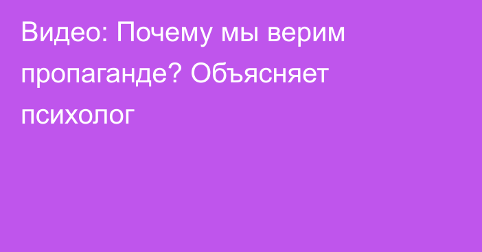 Видео: Почему мы верим пропаганде? Объясняет психолог