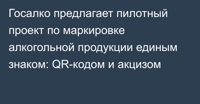 Госалко предлагает пилотный проект по маркировке алкогольной продукции единым знаком: QR-кодом и акцизом