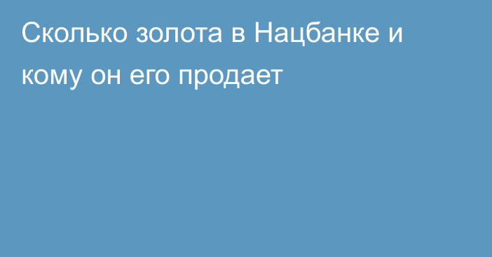 Сколько золота в Нацбанке и кому он его продает