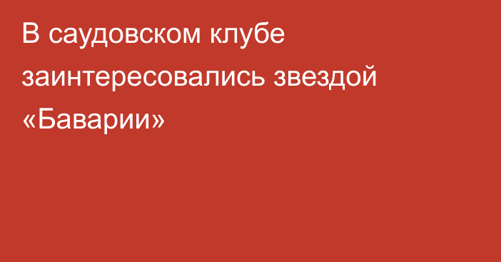 В саудовском клубе заинтересовались звездой «Баварии»