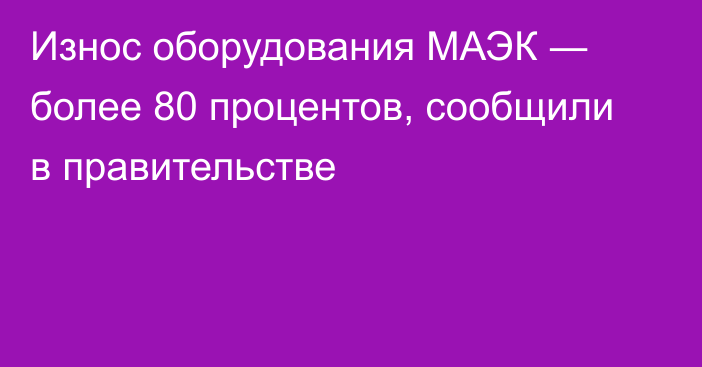 Износ оборудования МАЭК  ― более 80 процентов, сообщили в правительстве