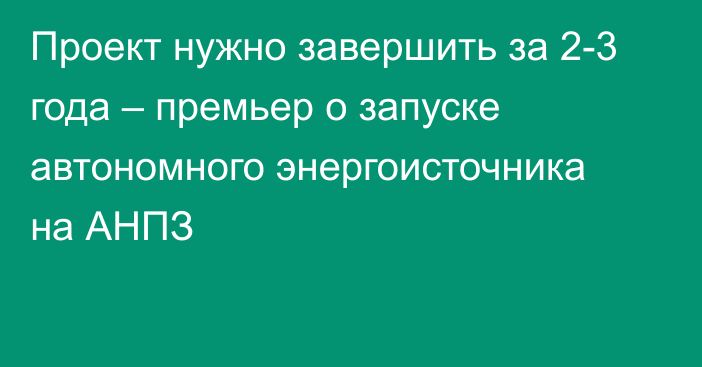 Проект нужно завершить за 2-3 года – премьер о запуске автономного энергоисточника на АНПЗ