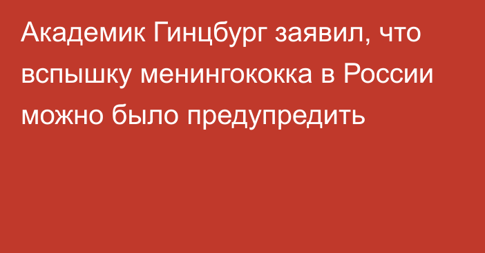 Академик Гинцбург заявил, что вспышку менингококка в России можно было предупредить