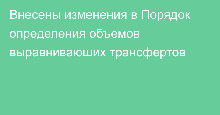 Внесены изменения в Порядок определения объемов выравнивающих трансфертов