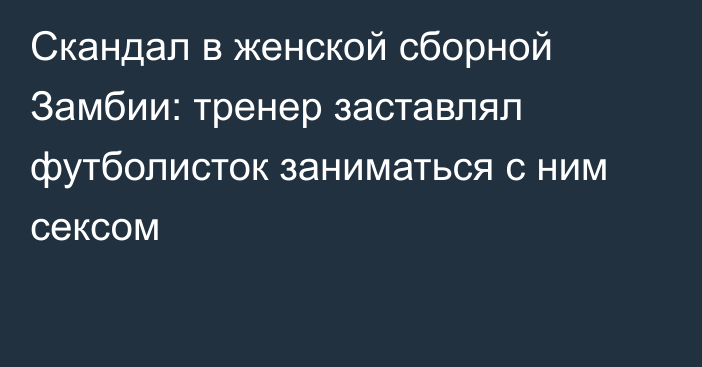 Скандал в женской сборной Замбии: тренер заставлял футболисток заниматься с ним сексом