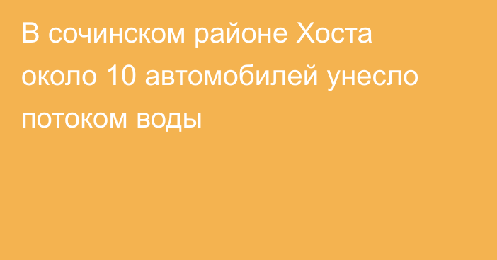 В сочинском районе Хоста около 10 автомобилей унесло потоком воды