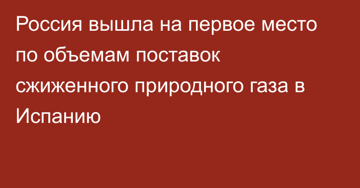 Россия вышла на первое место по объемам поставок сжиженного природного газа в Испанию