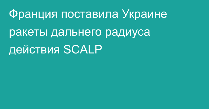 Франция поставила Украине ракеты дальнего радиуса действия SCALP