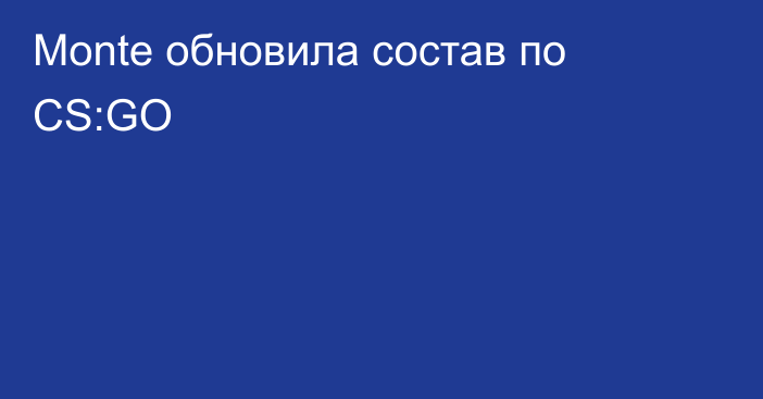 Monte обновила состав по CS:GO