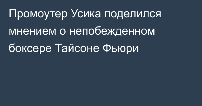 Промоутер Усика поделился мнением о непобежденном боксере Тайсоне Фьюри