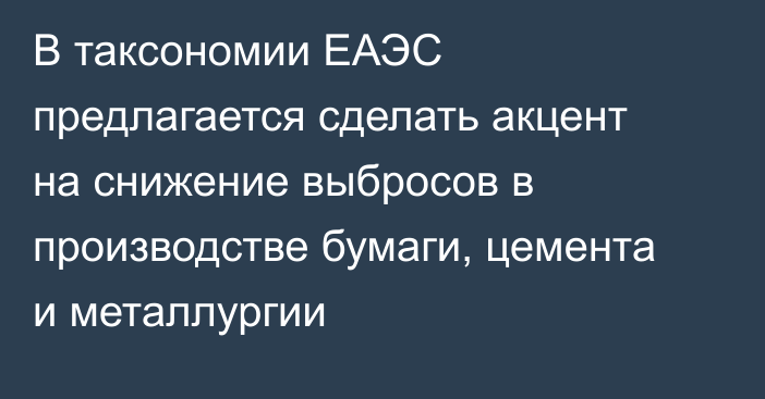 В таксономии ЕАЭС предлагается сделать акцент на снижение выбросов в производстве бумаги, цемента и металлургии