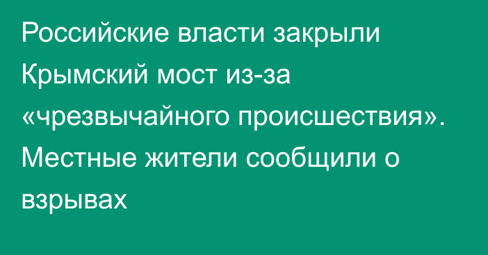 Российские власти закрыли Крымский мост из-за «чрезвычайного происшествия». Местные жители сообщили о взрывах