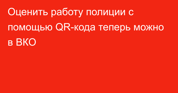 Оценить работу полиции с помощью QR-кода теперь можно в ВКО