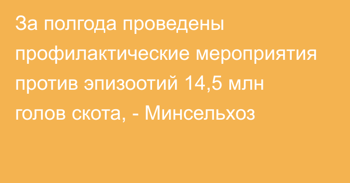 За полгода проведены профилактические мероприятия против эпизоотий 14,5 млн голов скота, - Минсельхоз