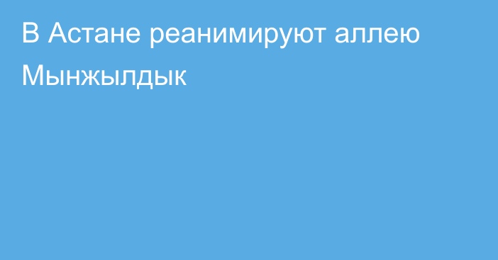 В Астане реанимируют аллею Мынжылдык