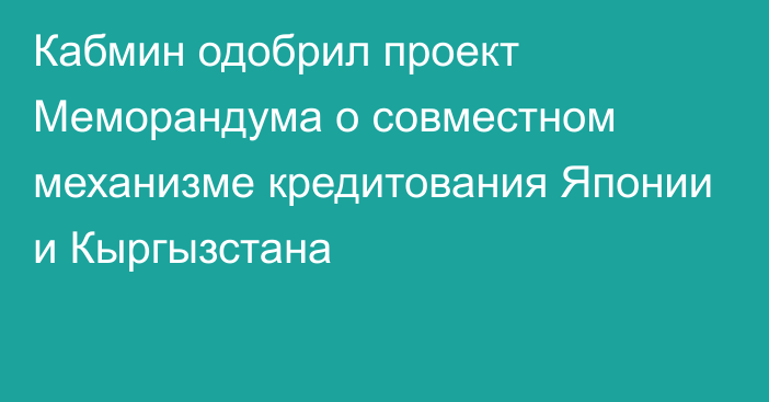 Кабмин одобрил проект Меморандума о совместном механизме кредитования Японии и Кыргызстана